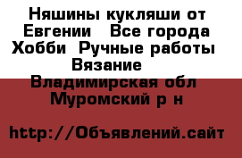 Няшины кукляши от Евгении - Все города Хобби. Ручные работы » Вязание   . Владимирская обл.,Муромский р-н